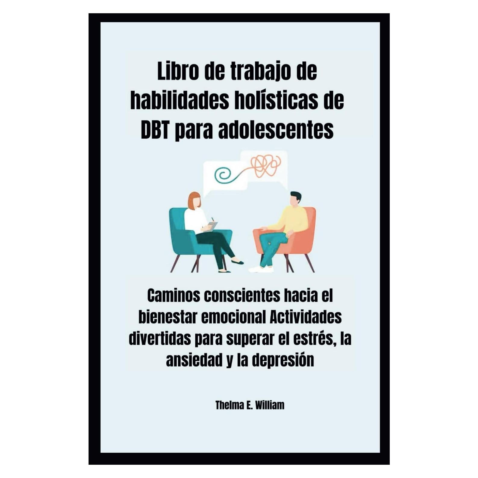 Libro de trabajo de habilidades holísticas de DBT para adolescentes: Caminos conscientes hacia el bienestar emocional Actividades divertidas para ... la ansiedad y la depresión (Spanish Edition)