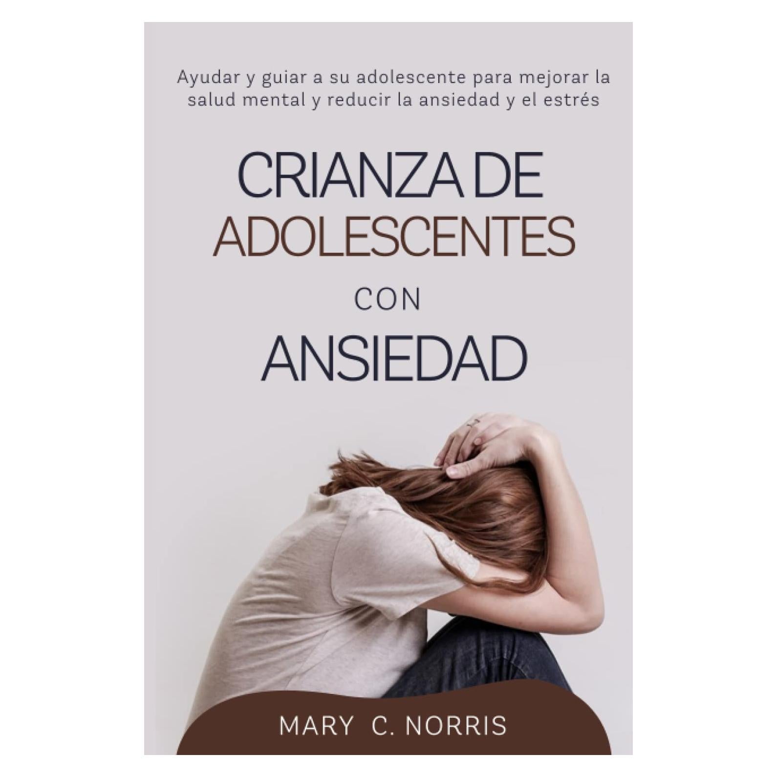 Crianza de Adolescentes con Ansiedad: Ayudar y guiar a su adolescente para mejorar la salud mental y reducir la ansiedad y el estrés (Spanish Edition)