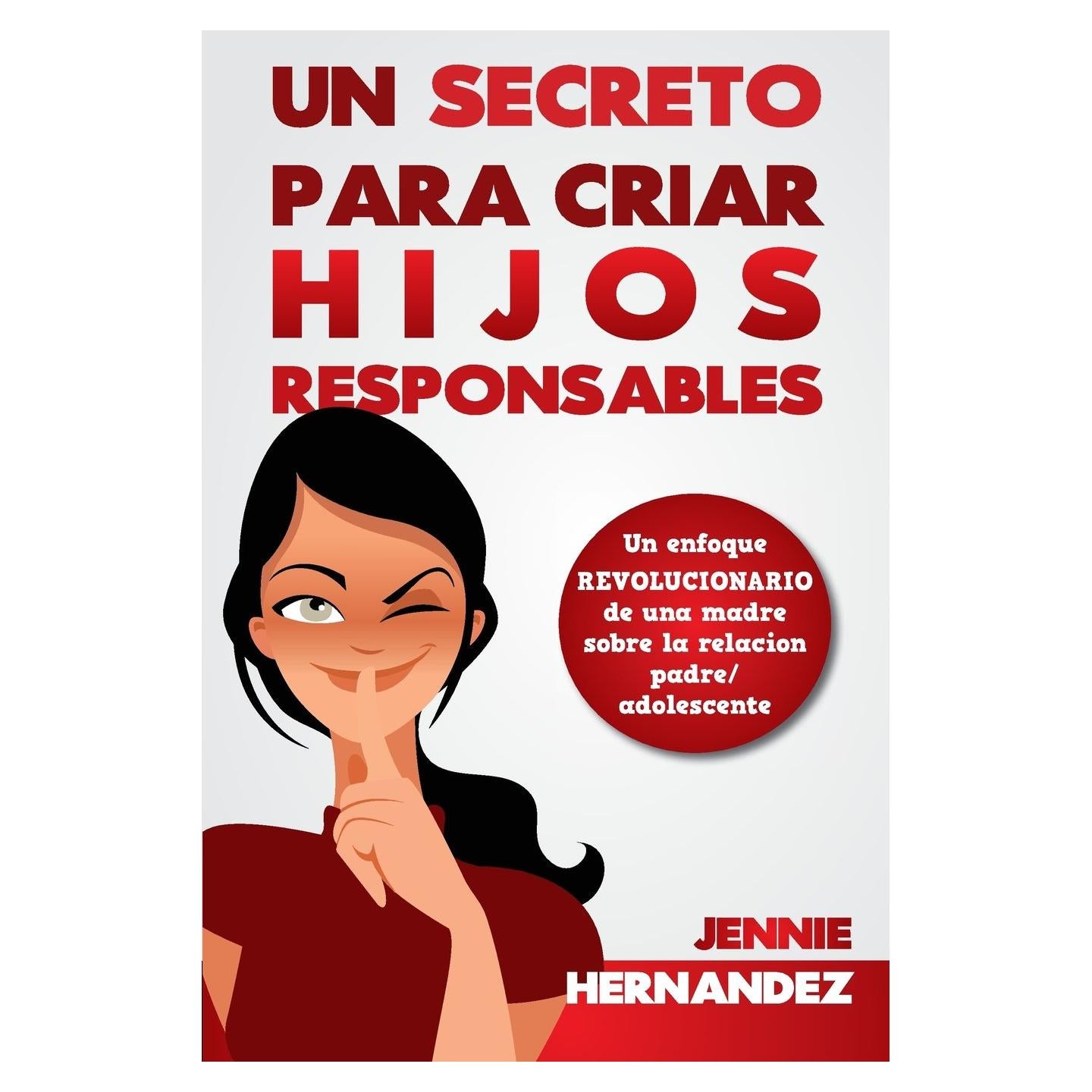 Un Secreto Para Criar Hijos Responsables: Un enfoque revolucionario de una madre sobre la relación padre/adolescente (Spanish Edition)