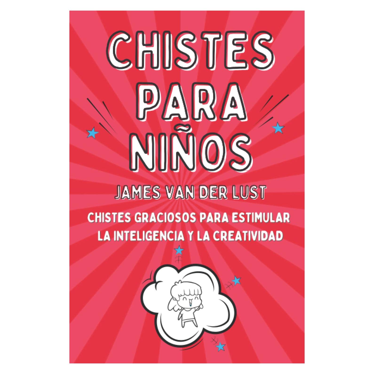 Libro de Chistes para Niños - Chistes Graciosos para Estimular la Inteligencia y la Creatividad: Chistes Cortos y Fáciles de Recordar para Niñas y ... y la Creatividad) (Spanish Edition)