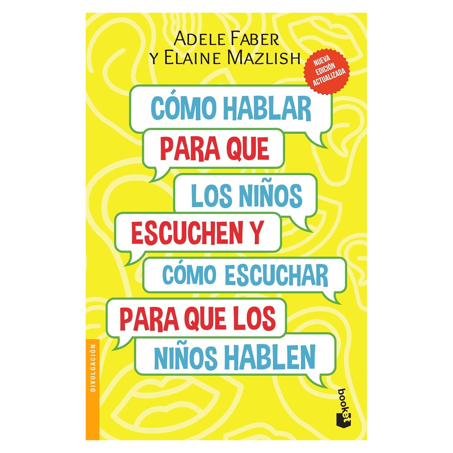 Cómo hablar para que los niños escuchen / How to Talk So Kids Will Listen & Listen So Kids Will Talk: Y cómo escuchar para que los niños hablen (Spanish Edition)