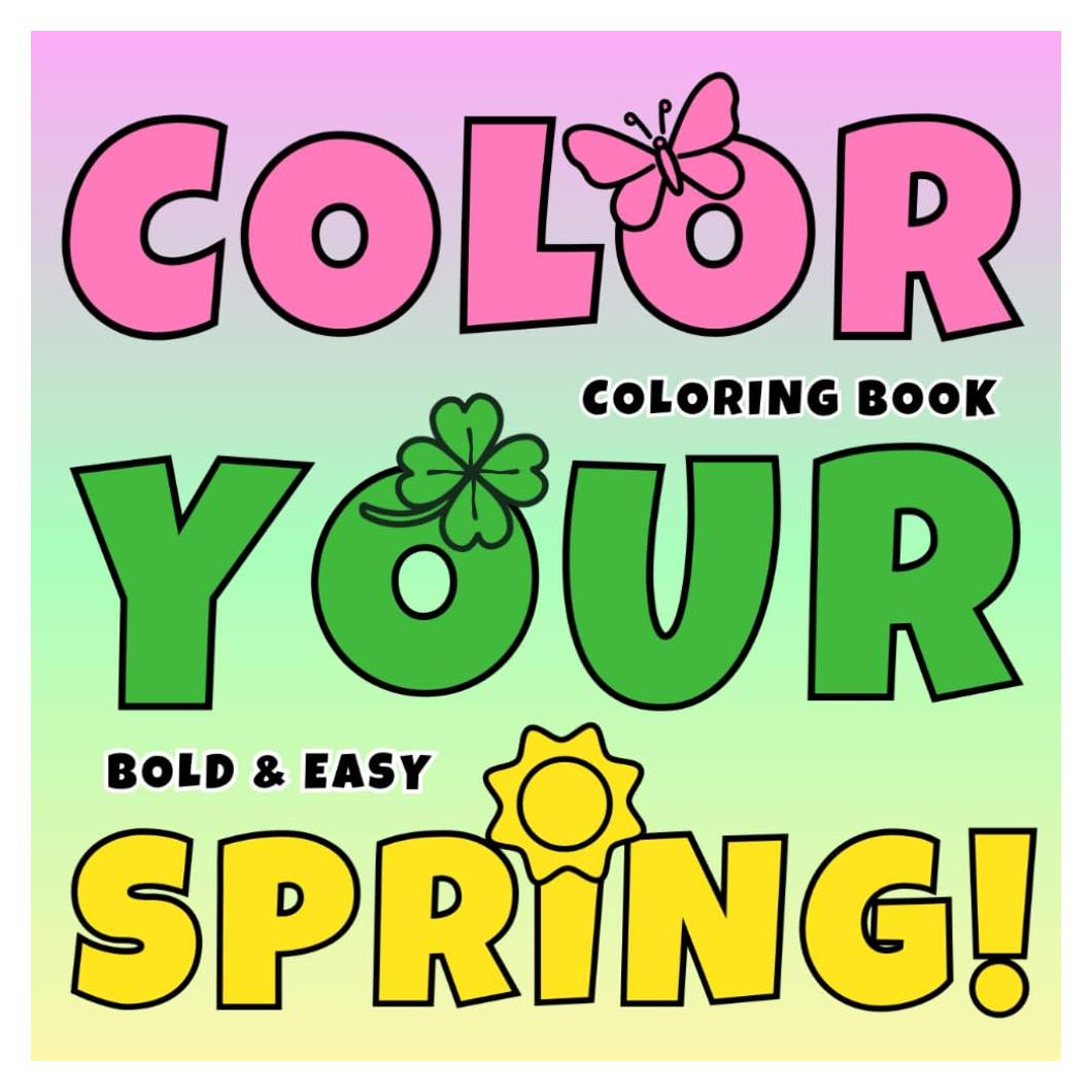 COLOR YOUR SPRING! Bold and Easy Large Print Coloring Book: Simple and Cozy Spring Season Coloring Book – Relax with Big, Stress-Free Designs of ... Adults, Seniors & Kids to Enjoy Chill Moments