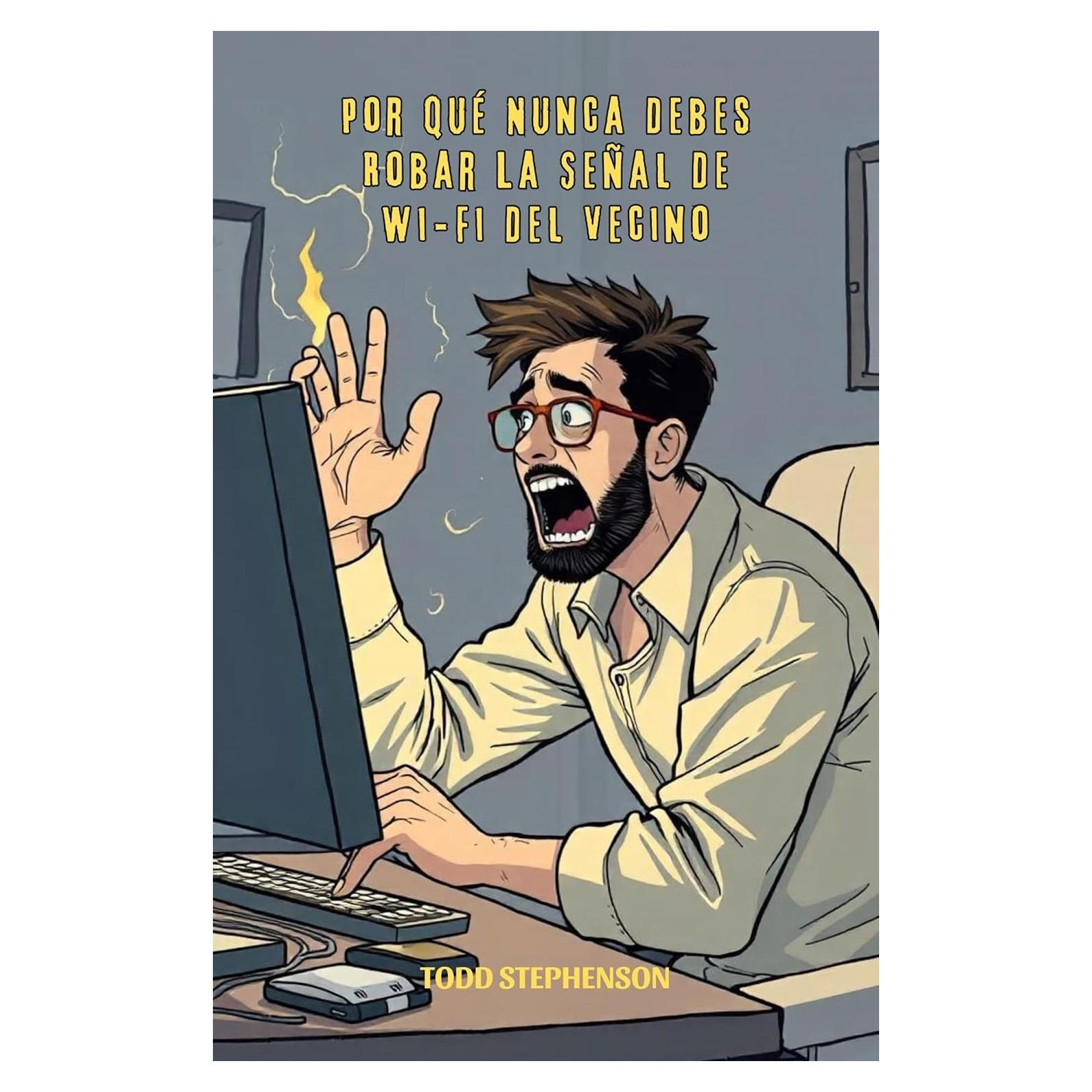 Por Qué Nunca Debes Robar La Señal De Wi-Fi Del Vecino (Spanish Edition)