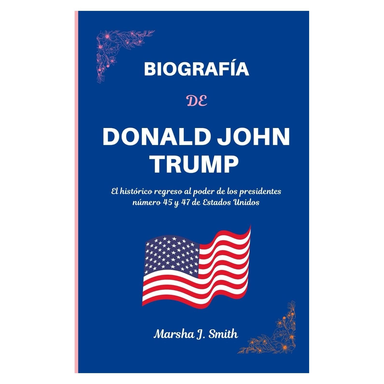 BIOGRAFÍA DE DONALD JOHN TRUMP: El histórico regreso al poder de los presidentes número 45 y 47 de Estados Unidos (Spanish Edition)