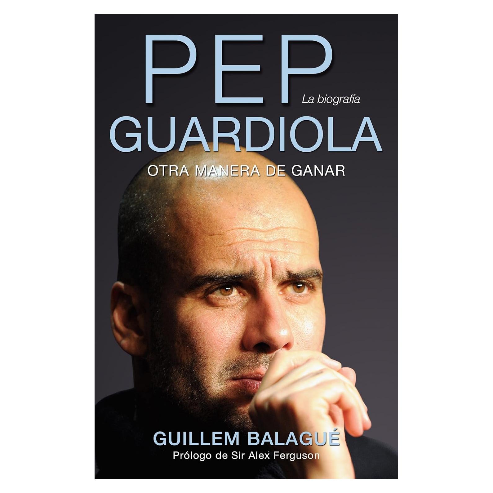 Pep Guardiola: Otra Manera de Ganar - La Biografia (Spanish Edition)