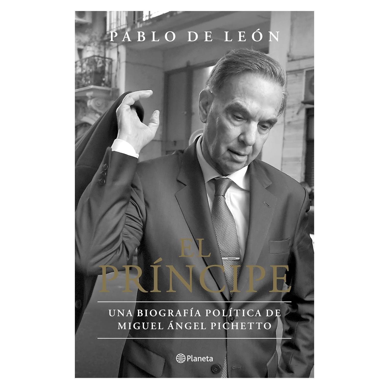 El Príncipe: Biografía Política de Miguel Ángel Pichetto