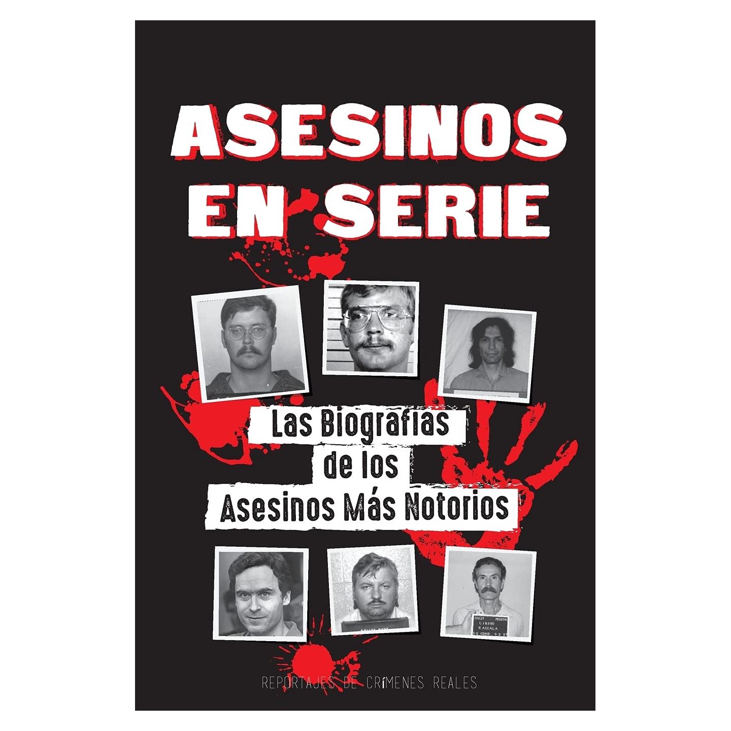 Asesinos en Serie: Las Biografías de los Asesinos Más Notorios (Dentro de las Mentes y Métodos de los Psicópatas, Sociópatas y Torturadores) (Libros de Archivos Forenses) (Spanish Edition)