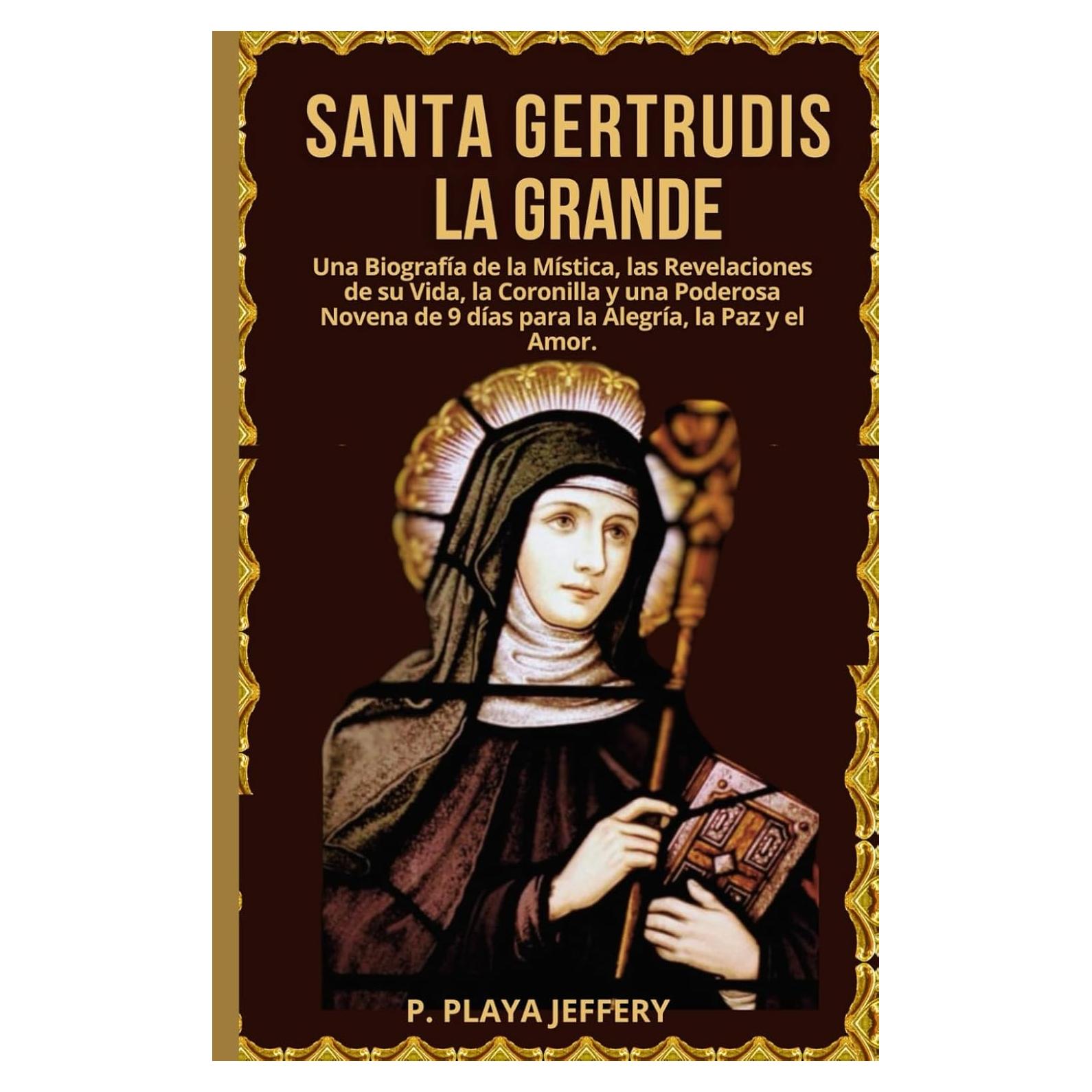SANTA GERTRUDIS LA GRANDE: Una Biografía de la Mística, las Revelaciones de su Vida, la Coronilla y una Poderosa Novena de 9 días para la Alegría, la ... Católico (Spanish Version)) (Spanish Edition)