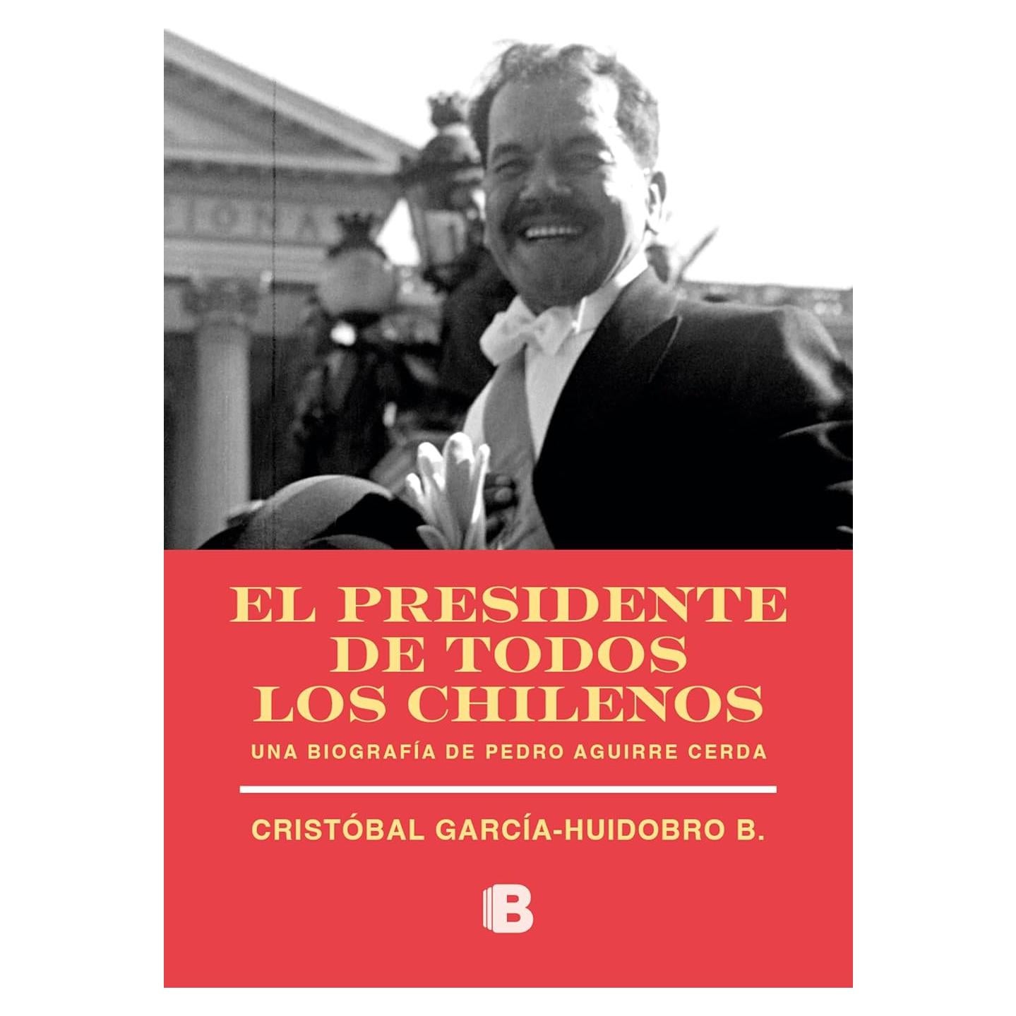 El presidente de todos los chilenos: Biografía de Pedro Aguirra Cerda (Spanish Edition)