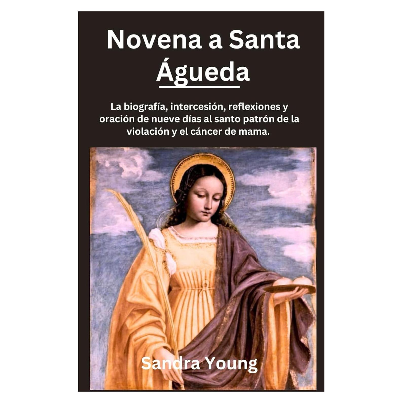 Novena a Santa Águeda: La biografía, intercesión, reflexiones y oración de nueve días al santo patrón de la violación y el cáncer de mama. (The Novena Hub) (Spanish Edition)