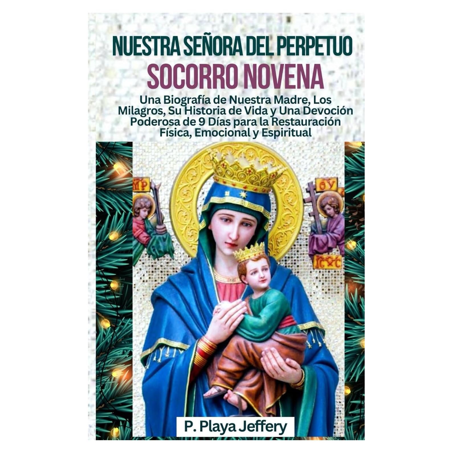 NUESTRA SEÑORA DEL PERPETUO SOCORRO NOVENA: Una Biografía de Nuestra Madre, Los Milagros, Su Historia de Vida y Una Devoción Poderosa de 9 Días para ... Católico (Spanish Version)) (Spanish Edition)