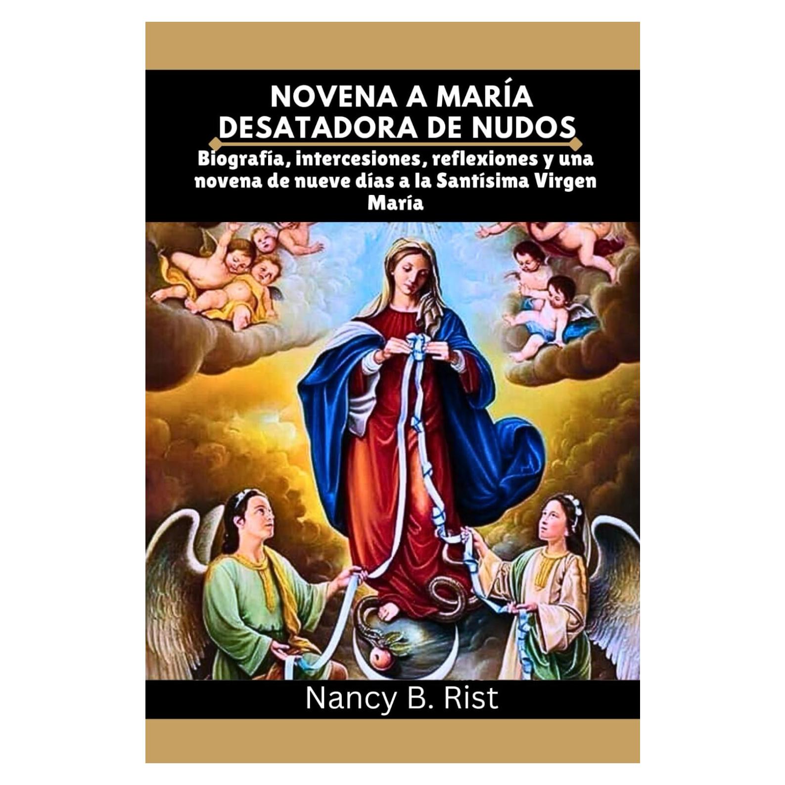 Novena a María Desatadora de Nudos: Biografía, intercesiones, reflexiones y una novena de nueve días a la Santísima Virgen María (Spanish Edition)