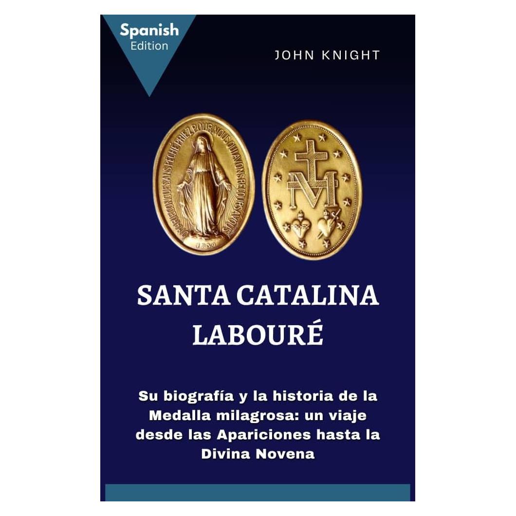 Santa Catalina Labouré (Spanish Edition): Su biografía y la historia de la Medalla milagrosa: un viaje desde las Apariciones hasta la Divina Novena