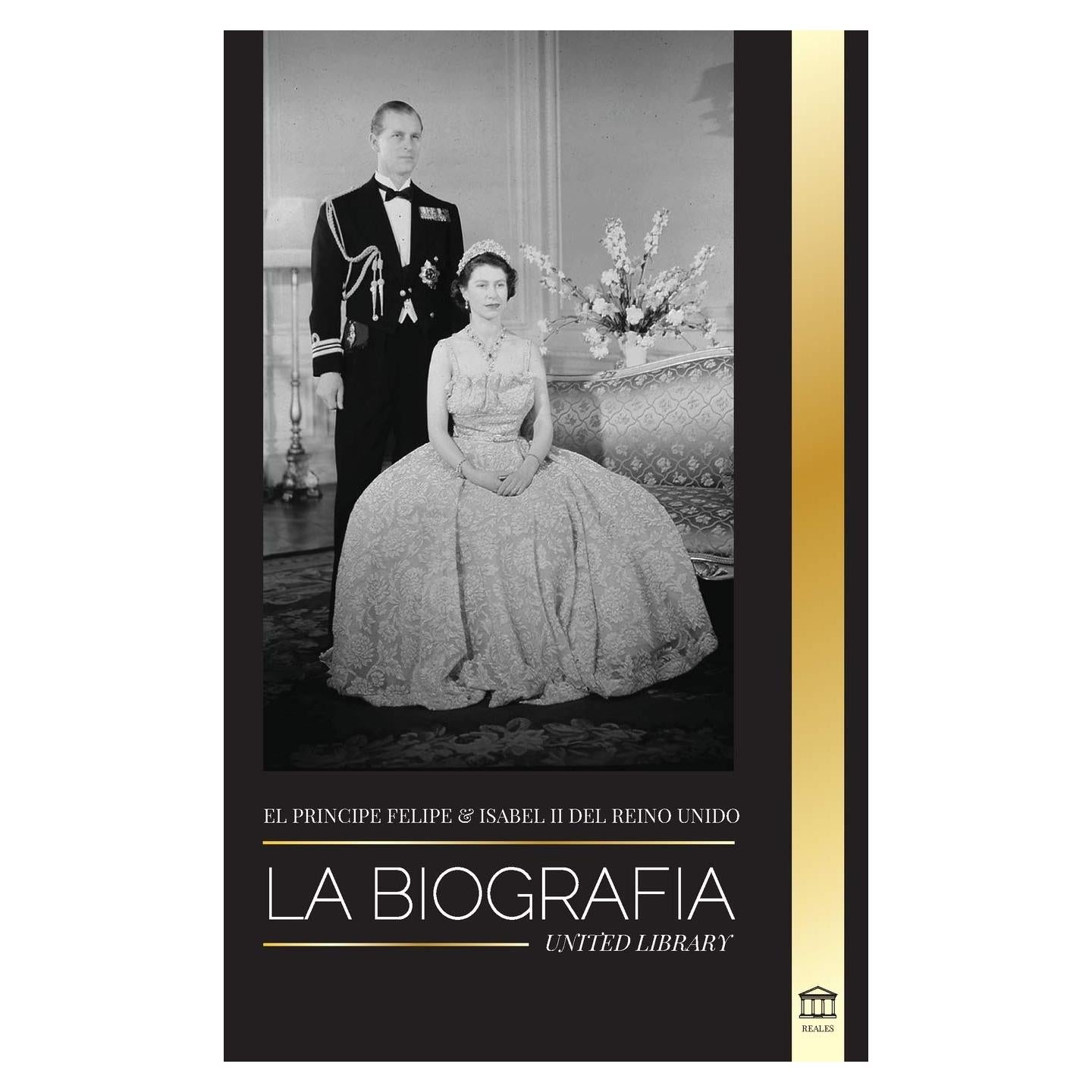 El príncipe Felipe e Isabel II del Reino Unido: La biografía - Larga vida a Su Majestad, la Corona Británica y el retrato del matrimonio real de 73 años (Reales) (Spanish Edition)