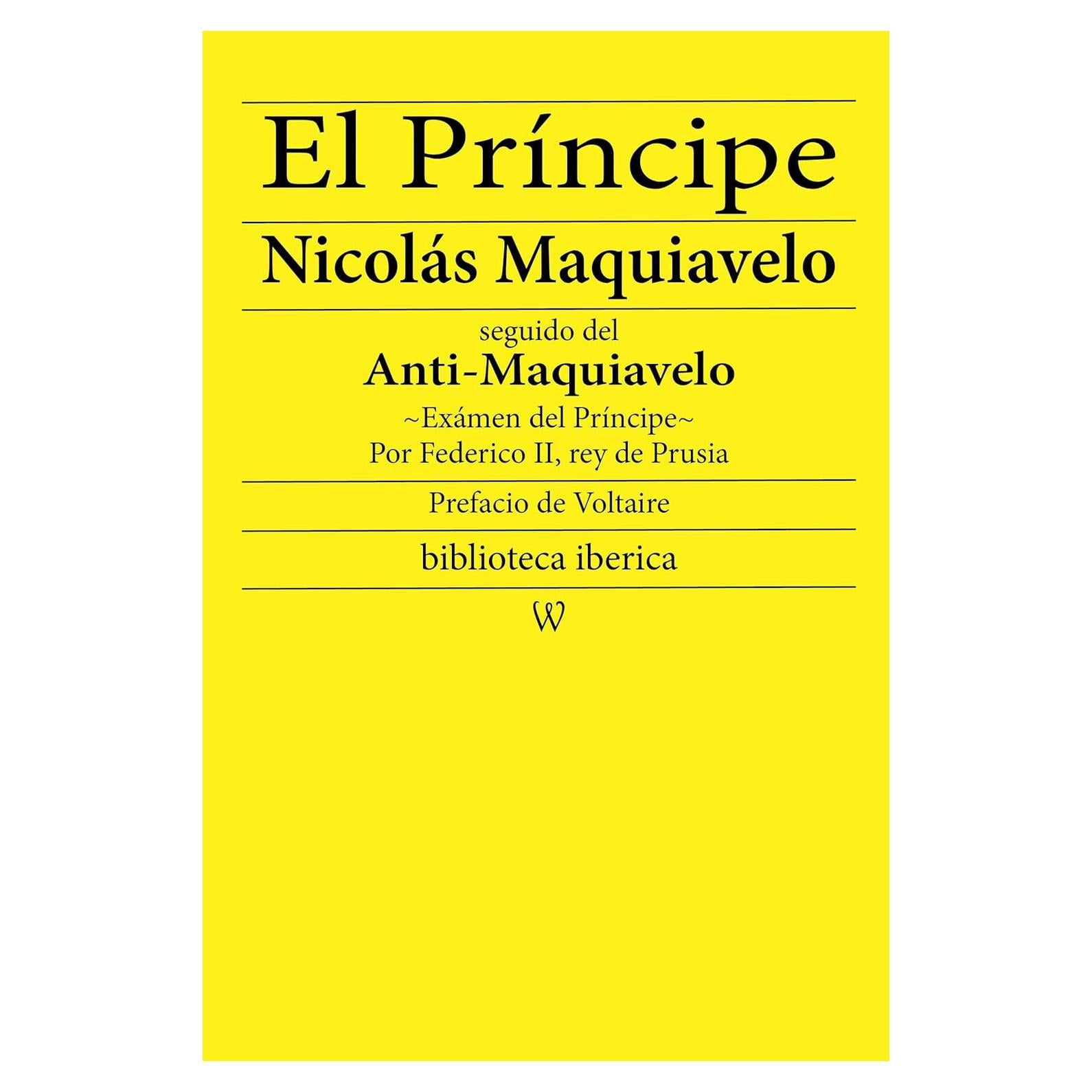 El Príncipe: precedido de la biografia del autor y seguido del 'Anti-Maquiavelo' o 'Exámen del Príncipe', por Federico II rey de Prusia, y con un prefacio ... (biblioteca iberica nº 20) (Spanish Edition)