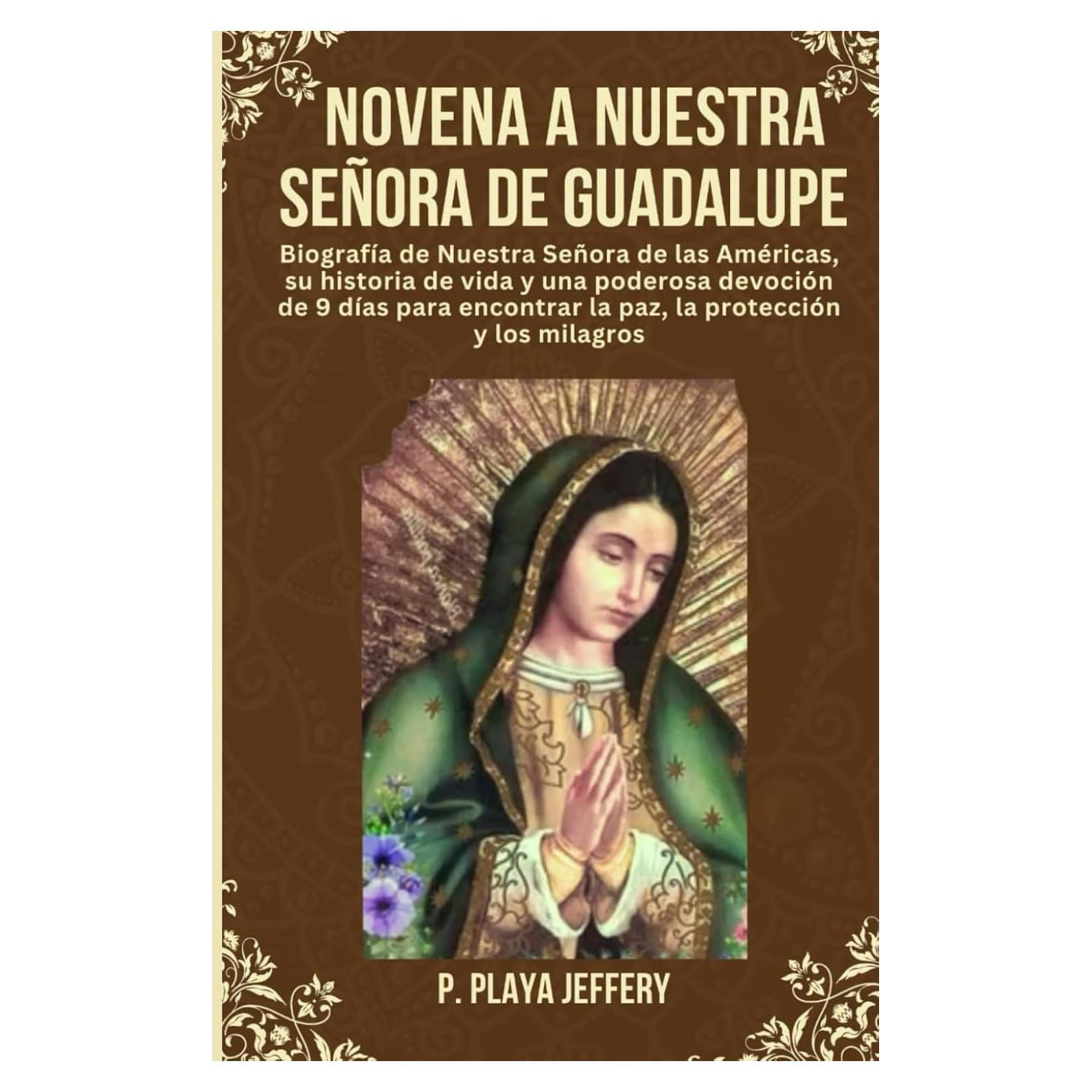NOVENA A NUESTRA SEÑORA DE GUADALUPE: Biografía de Nuestra Señora de las Américas, su historia de vida y una poderosa devoción de 9 días para ... Católico (Spanish Version)) (Spanish Edition)