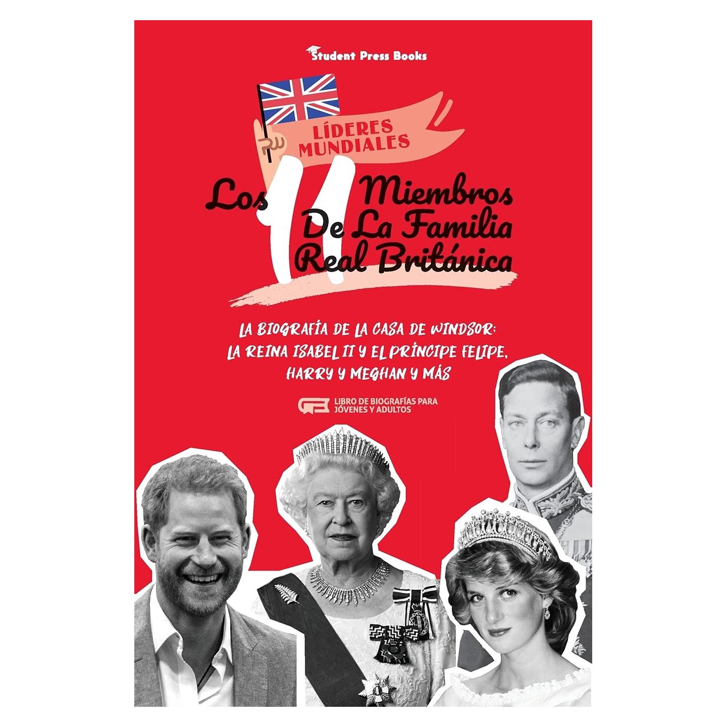 Los 11 miembros de la familia real británica: La biografía de la Casa de Windsor: La reina Isabel II y el príncipe Felipe, Harry y Meghan y más (Libro ... (Líderes Mundiales) (Spanish Edition)