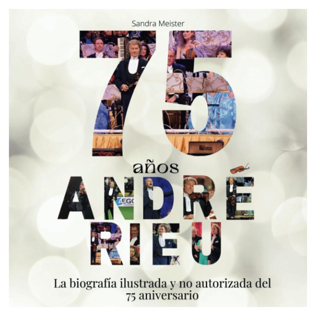 75 años André Rieu: La biografía ilustrada no autorizada para el 75º aniversario (Spanish Edition)