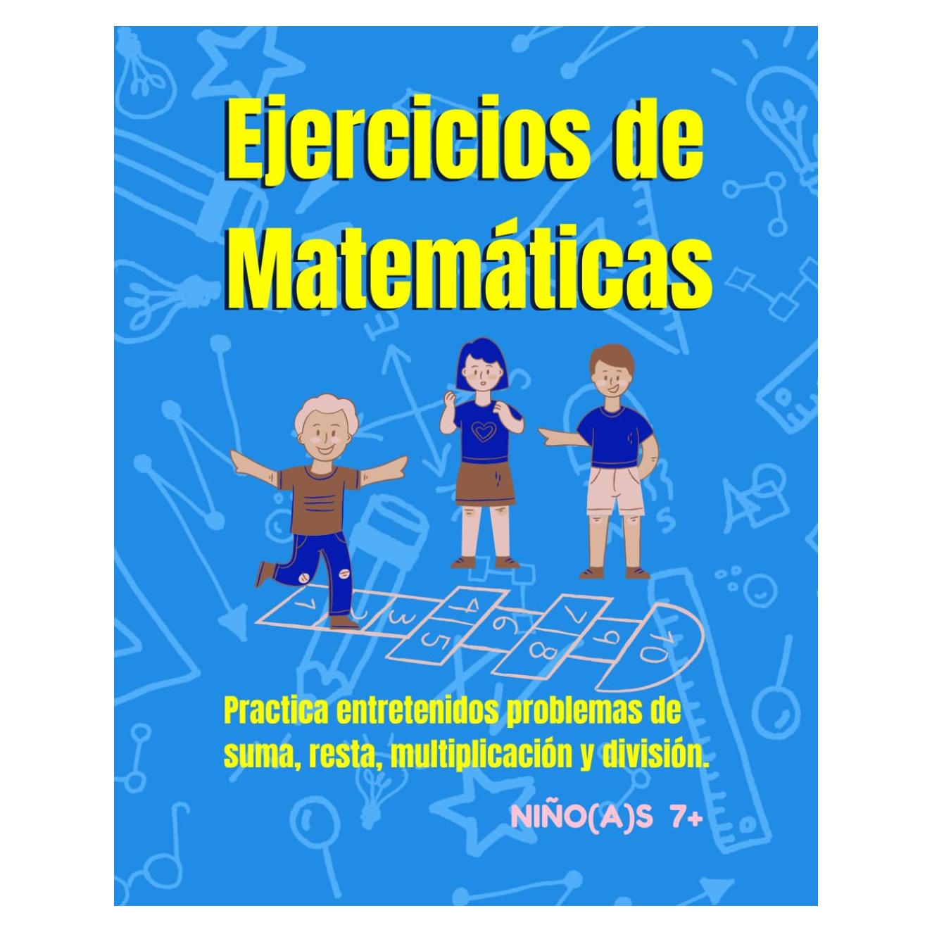 Ejercicios de Matemáticas para niños y niñas 7+: Divertido libro con problemas de Matemáticas para niños(as). Practicar en casa: suma, resta, multiplicación y división. (Spanish Edition)