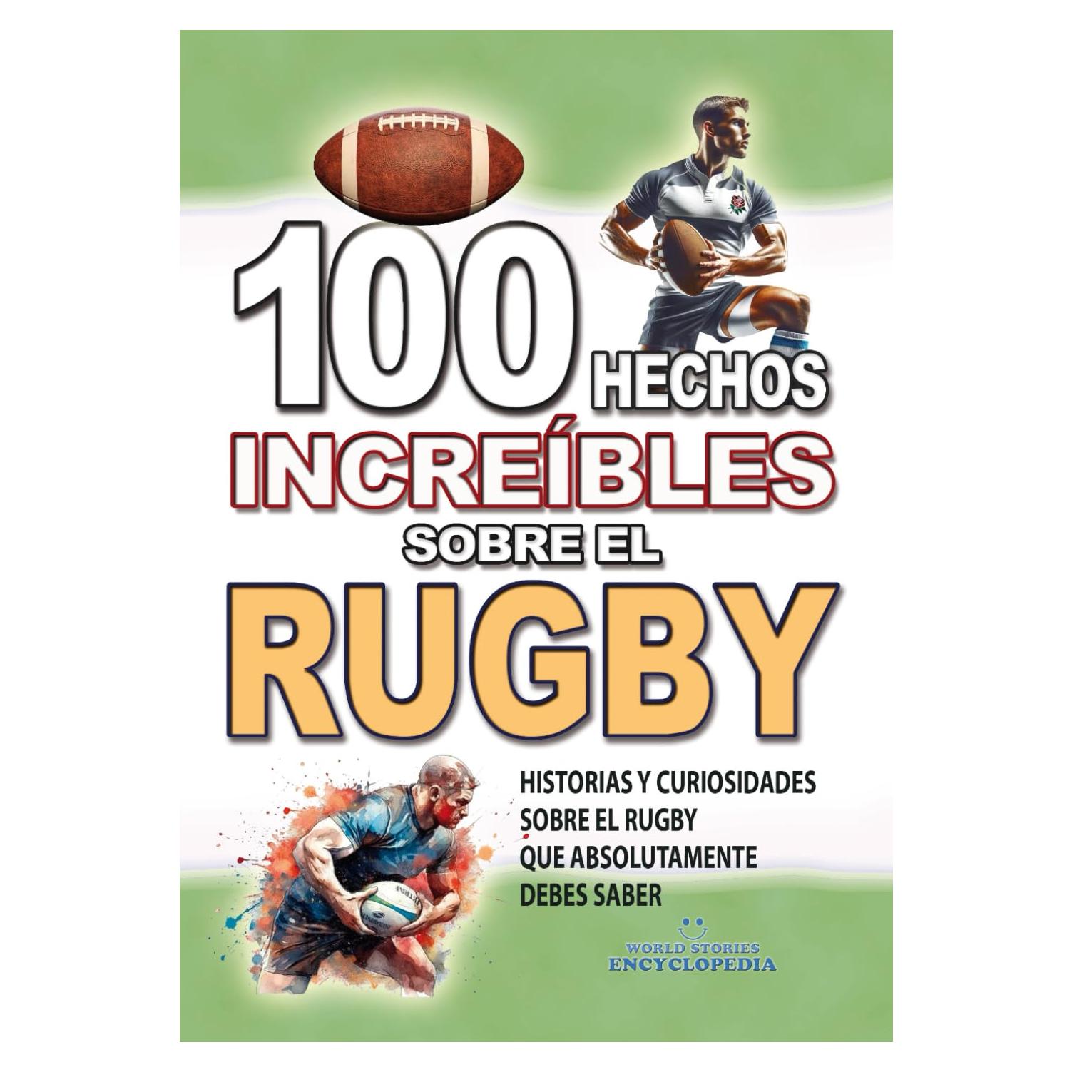 100 HECHOS INCREÍBLES SOBRE EL RUGBY: Historias y Curiosidades sobre el Rugby que Absolutamente debes Saber (HECHOS HISTORIAS Y CURIOSIDADES INCREÍBLES) (Spanish Edition)
