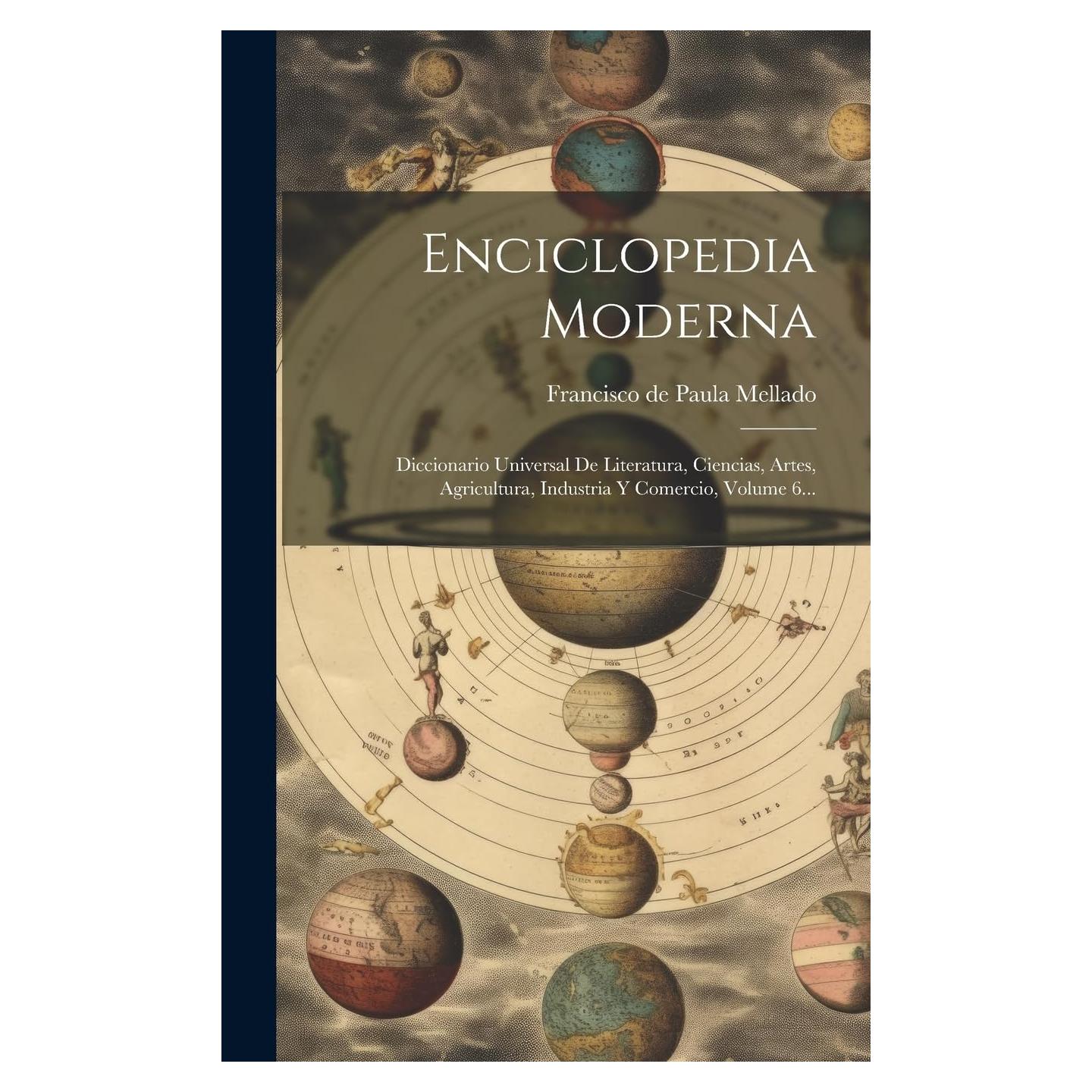 Enciclopedia Moderna: Diccionario Universal De Literatura, Ciencias, Artes, Agricultura, Industria Y Comercio, Volume 6... (Spanish Edition)