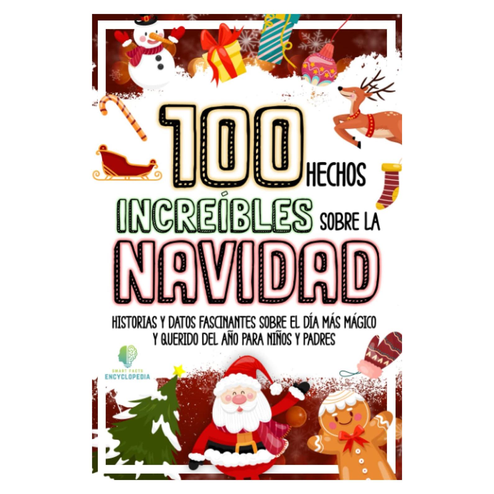 100 HECHOS INCREÍBLES SOBRE LA NAVIDAD: Historias y Datos Fascinantes sobre el Día Más Mágico y Querido del Año para Niños y Padres (HECHOS INCREÍBLES Y CURIOSIDADES) (Spanish Edition)