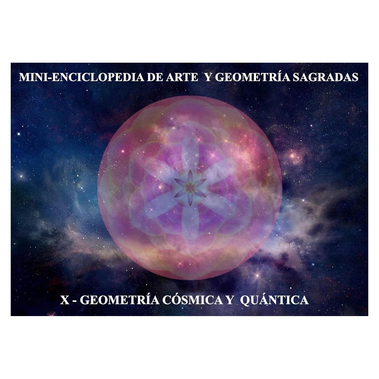 PODER Y MAGIA DE LA GEOMETRÍA SAGRADA : 10 - GEOMETRÍA CÓSMICA Y QUÁNTICA: Tomo 10 de 13 de la Enciclopedia de Arte y Geometría Sagradas (Spanish Edition)