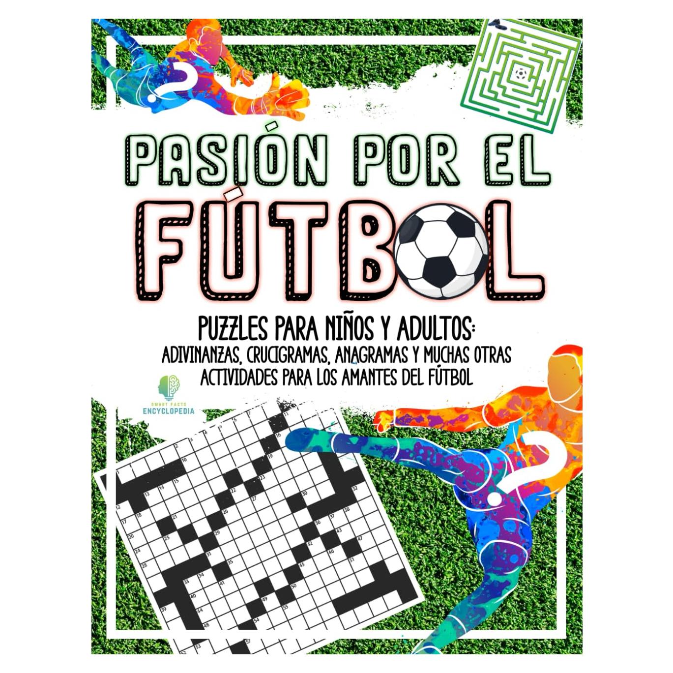 PASIÓN POR EL FÚTBOL - Puzzles para niños y adultos: Adivinanzas, Crucigramas, Anagramas y muchas otras Actividades para los Amantes del Fútbol (Spanish Edition)