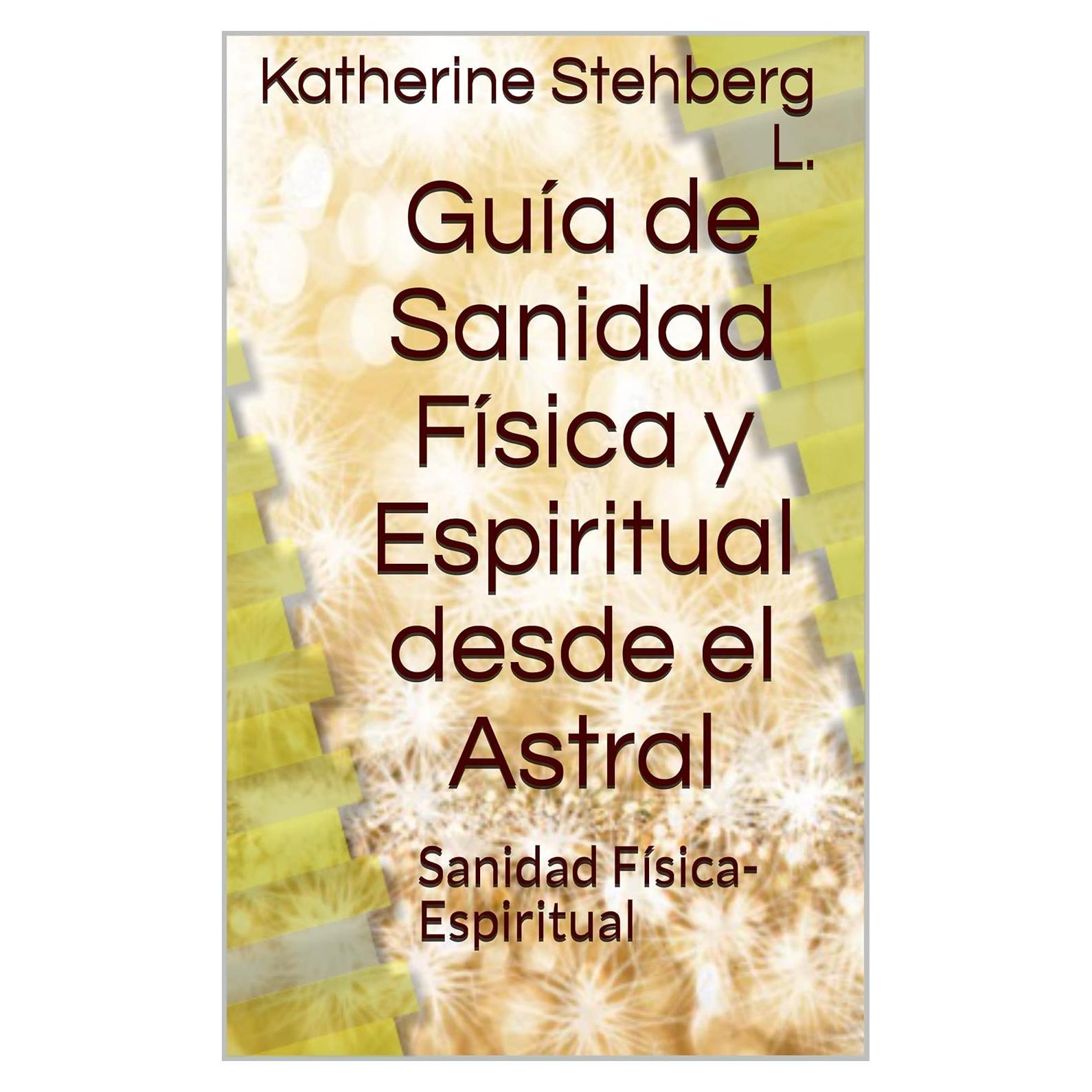 Guía de Sanidad Física y Espiritual desde el Astral: Sanidad Física-Espiritual (1) (Spanish Edition)