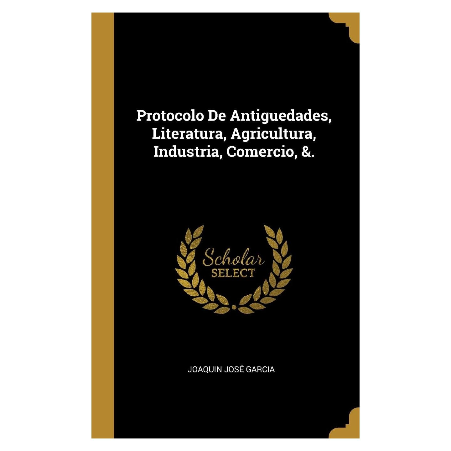 Protocolo De Antiguedades, Literatura, Agricultura, Industria, Comercio, &. (Spanish Edition)