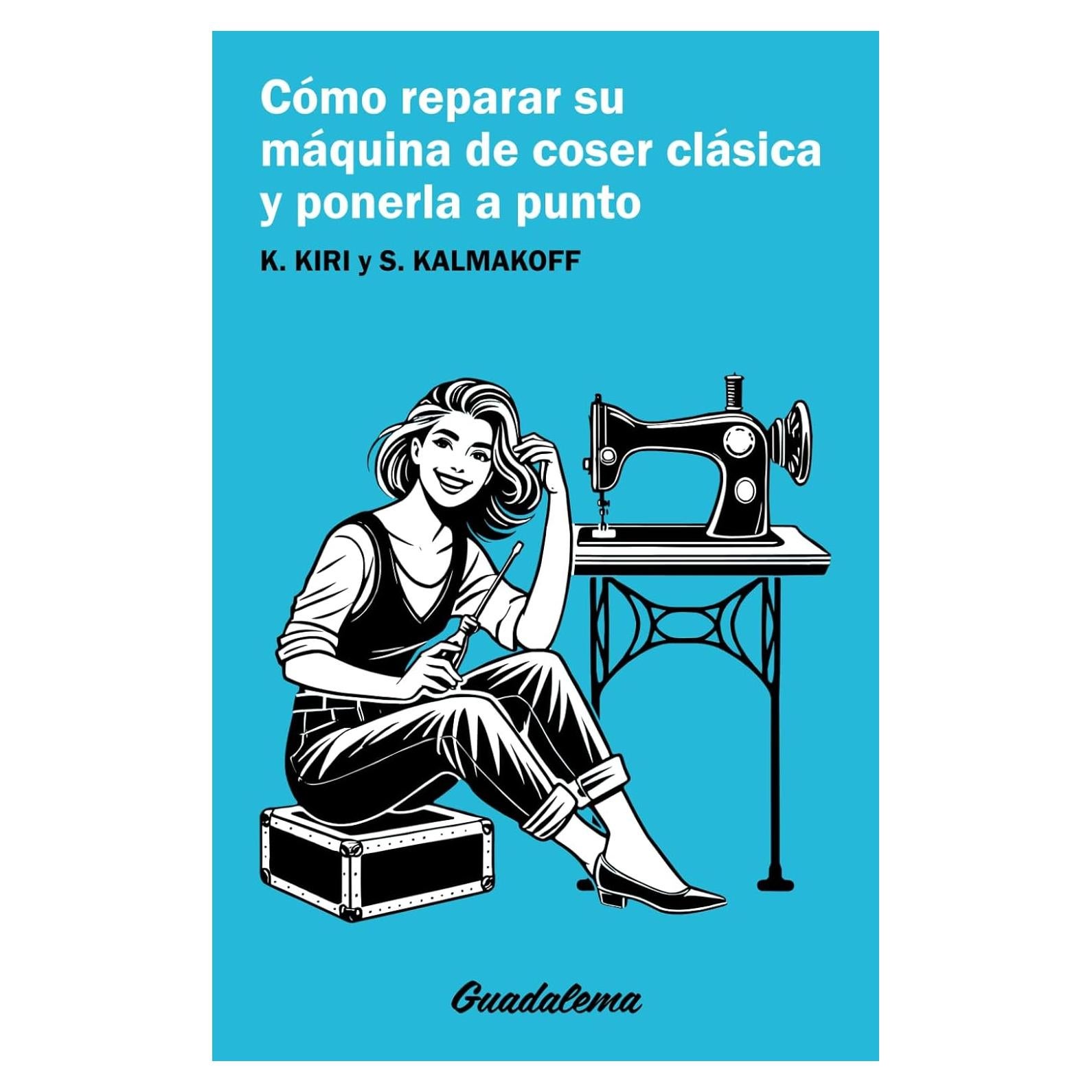 CÓMO REPARAR SU MÁQUINA DE COSER CLÁSICA Y PONERLA A PUNTO: Recupere la antigua máquina de coser de la abuela, aprenda a limpiarla, engrasarla y la ... herramientas especiales. (Spanish Edition)