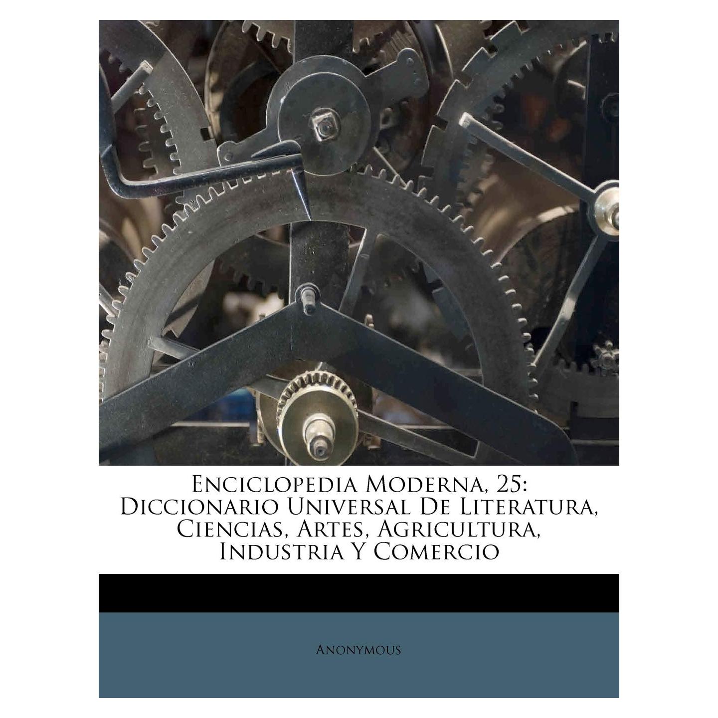Enciclopedia Moderna, 25: Diccionario Universal De Literatura, Ciencias, Artes, Agricultura, Industria Y Comercio (Spanish Edition)