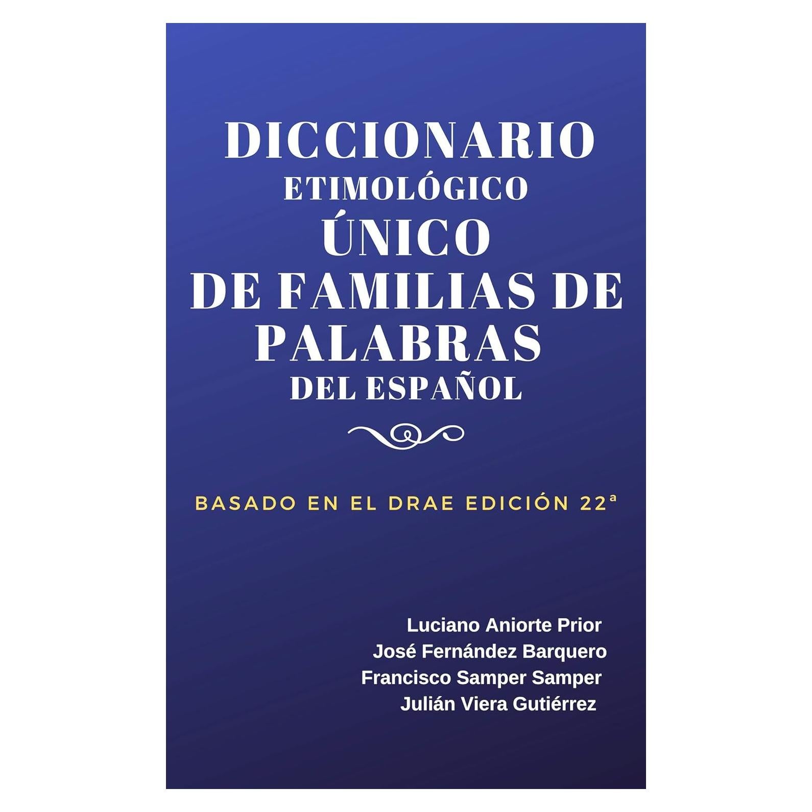 DICCIONARIO ETIMOLÓGICO ÚNICO DE FAMILIAS DE PALABRAS DEL ESPAÑOL: BASADO EN EL D.R.A.E. 22ª (Spanish Edition)