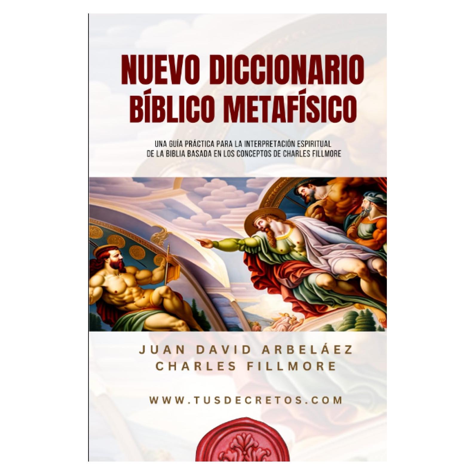 Nuevo Diccionario Bíblico Metafísico: Una Guía Práctica para la Interpretación Espiritual de la Biblia Basada en los conceptos de Charles Fillmore ... del YO SOY actualizado)) (Spanish Edition)
