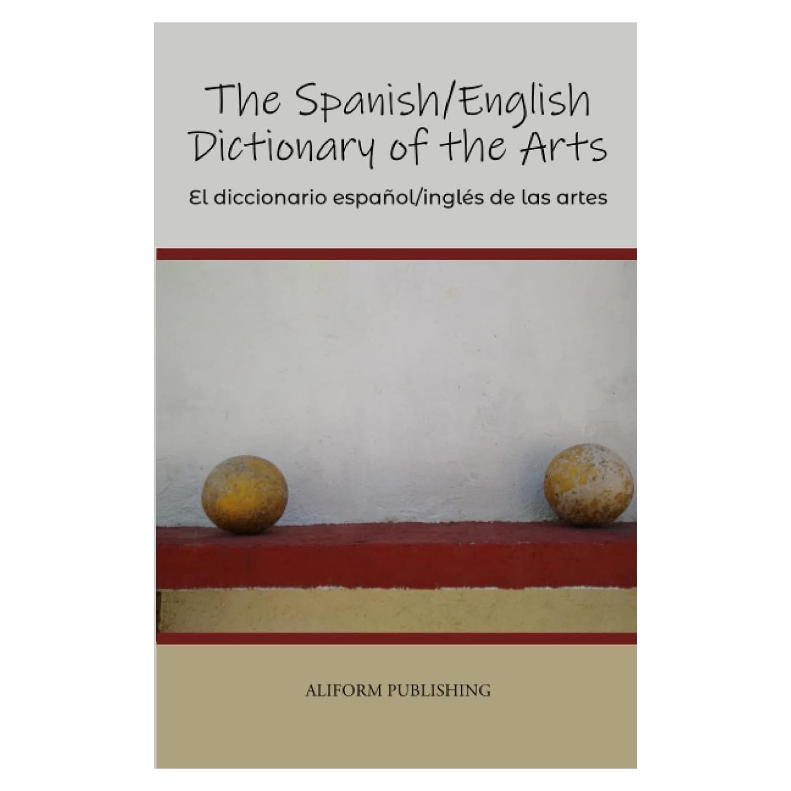The Spanish/English Dictionary of the Arts: El diccionario español/inglés de las artes