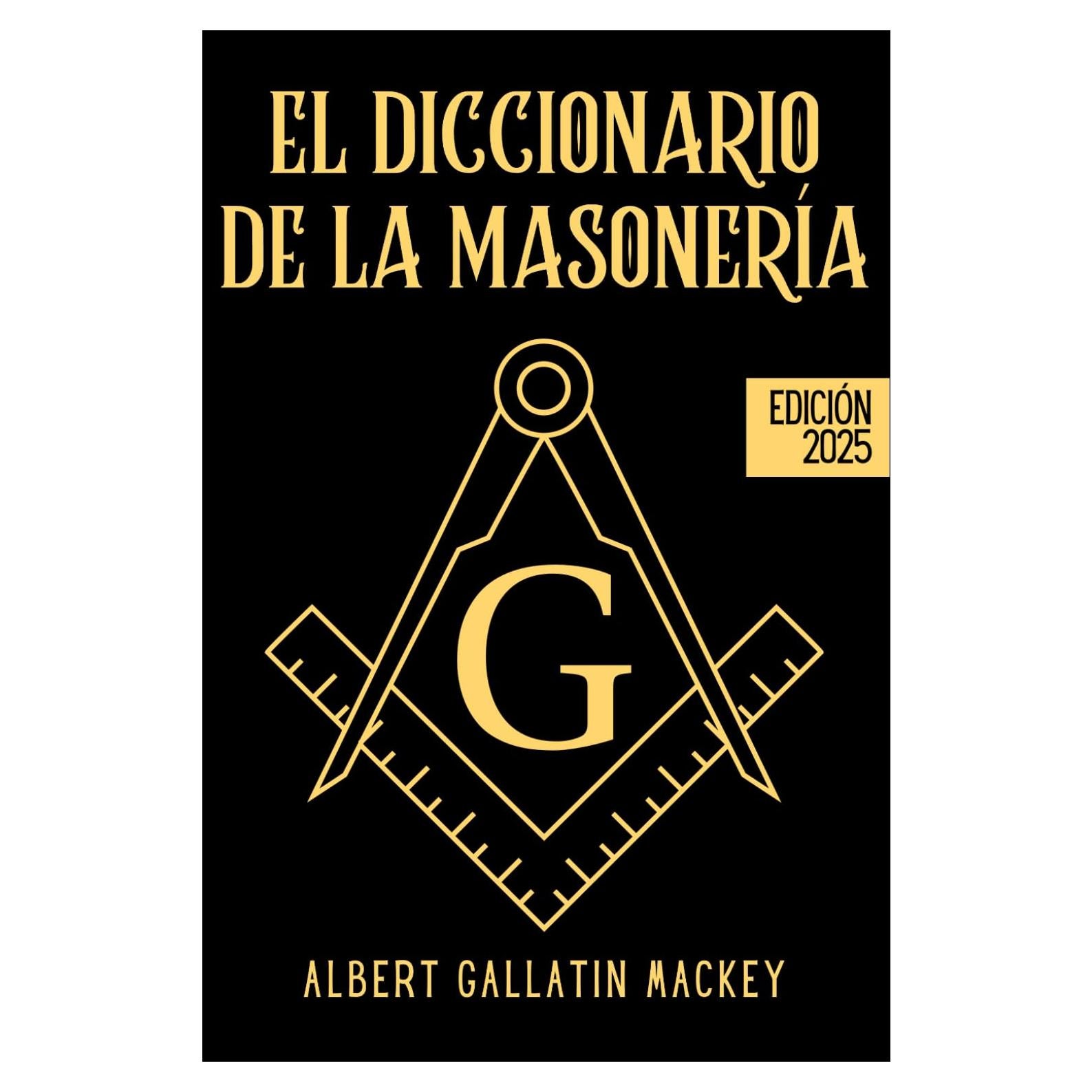 El Diccionario de la Masonería: La ciencia, la filosofía, las leyendas, los mitos y los símbolos de los masones de la A a la Z (Spanish Edition)