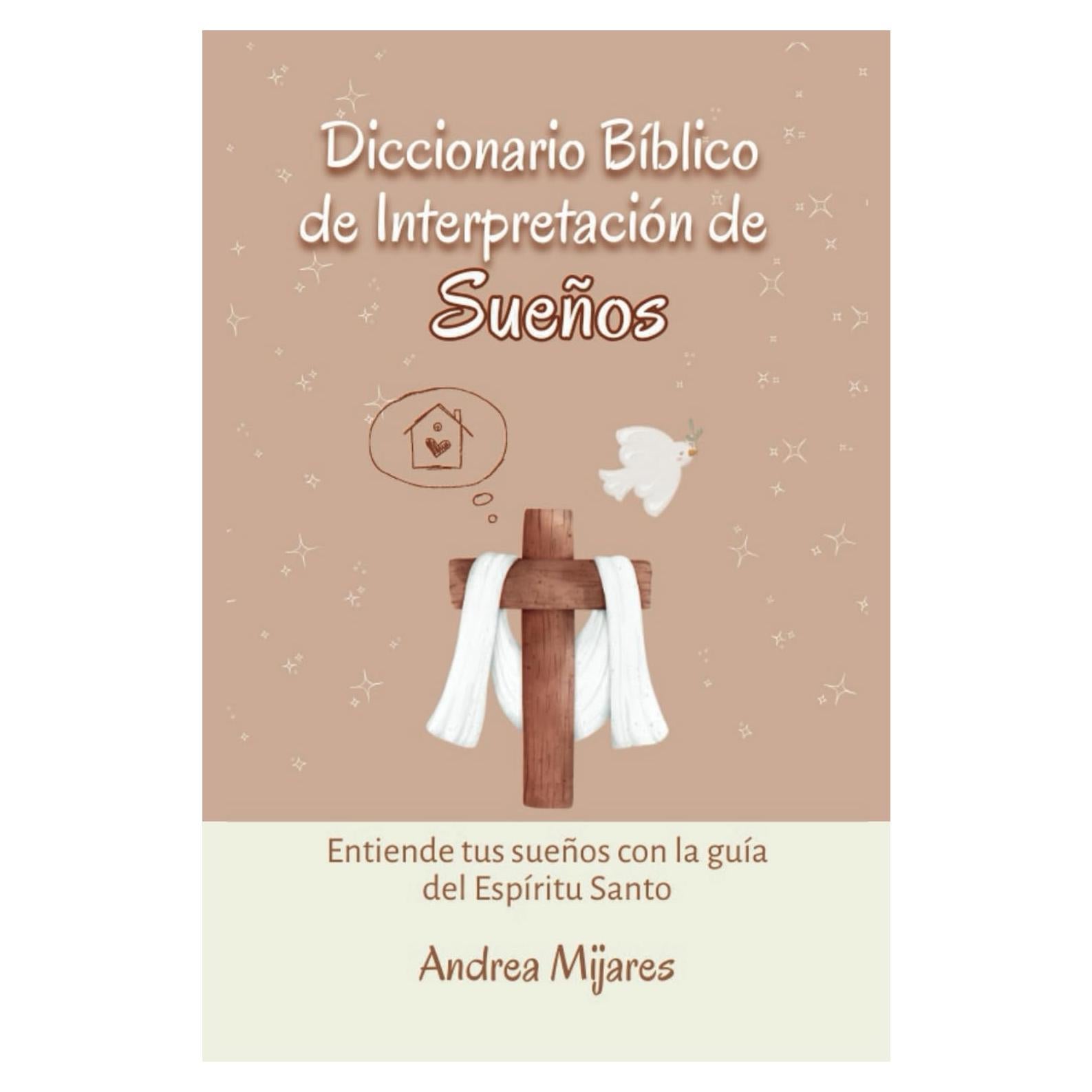 Diccionario Bíblico de Interpretación de Sueños: Entiende tus sueños con la guía del Espíritu Santo (Spanish Edition)
