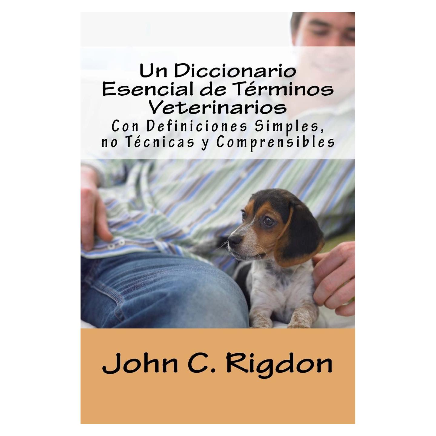 Un Diccionario Esencial de Términos Veterinarios: Con Definiciones Simples, no Técnicas y Comprensibles (Words R Us Bi-lingual Dictionaries) (Spanish Edition)