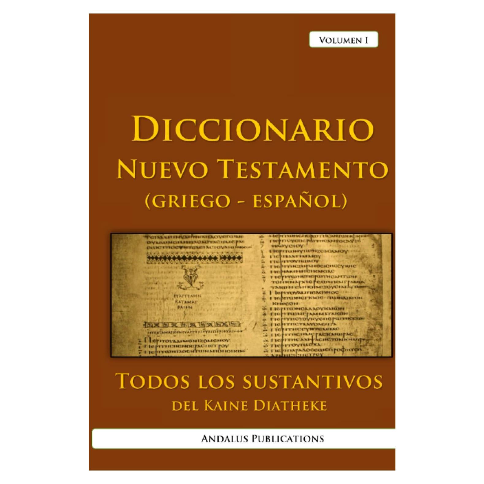 Diccionario del Nuevo Testamento (griego - español), Volumen I: Todos los sustantivos del Kaine Diatheke (Lenguas de la Biblia y el Corán) (Spanish Edition)