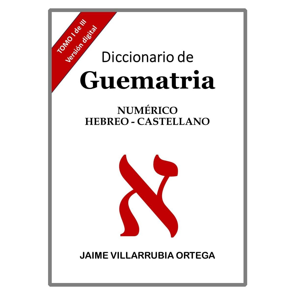 DICCIONARIO NUMÉRICO HEBREO - ESPAÑOL: TOMO I de III (Diccionario de Guematria nº 1) (Spanish Edition)
