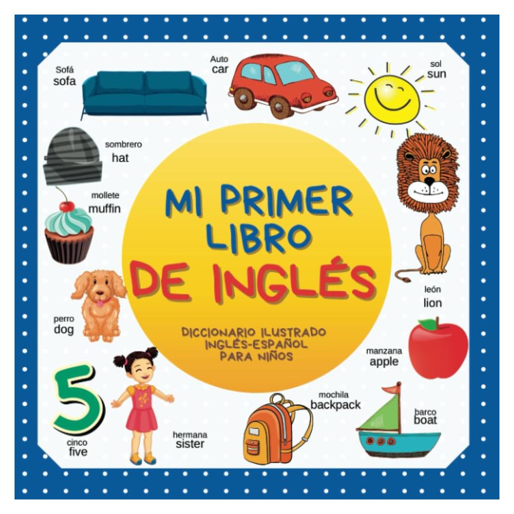 Mi Primer Libro de Inglés, Diccionario ilustrado Ingles Español para niños: Más de 300 palabras en inglés para niños bilingües. (Spanish Edition)
