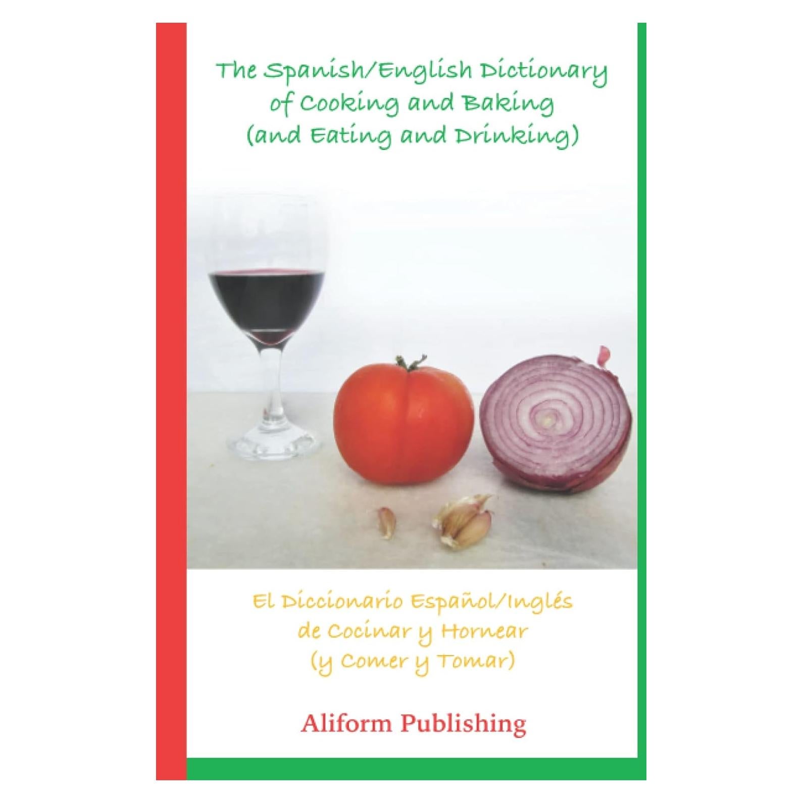 The Spanish/English Dictionary of Cooking and Baking (and Eating and Drinking): El diccionario español/inglés de cocinar y hornear (y comer y tomar)