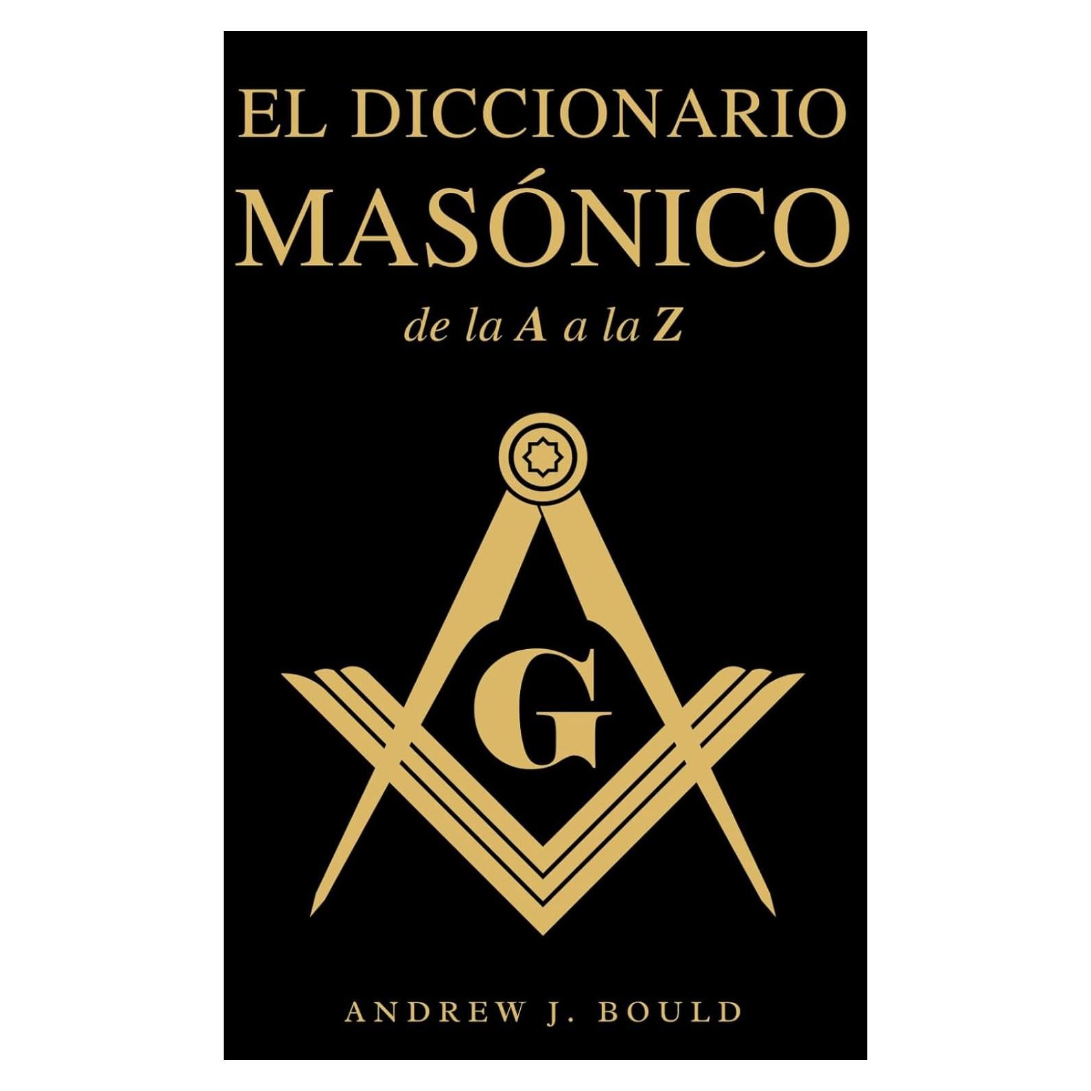 El Diccionario Masónico de la A a la Z: Una Guía Completa de Símbolos, Rituales, Misterios, Tradiciones e Historia para Masones y Mentes Curiosas (Spanish Edition)