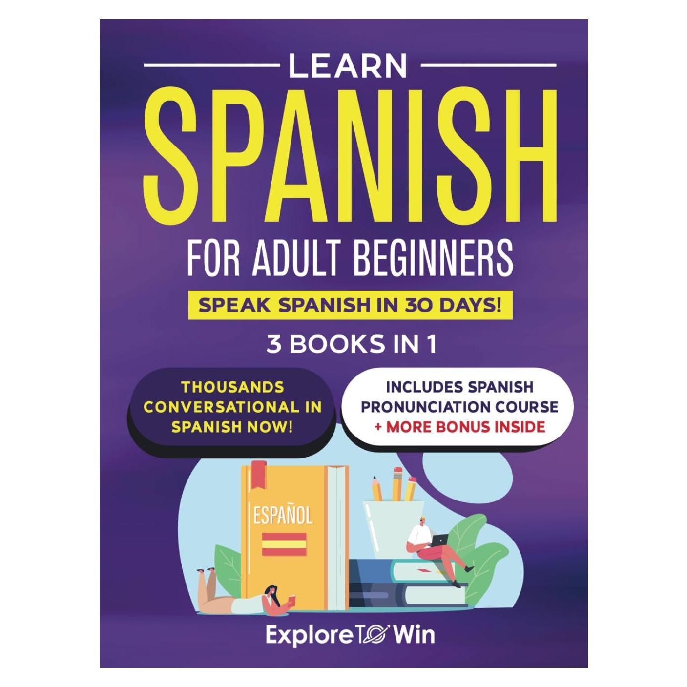 Learn Spanish For Adult Beginners: 3 Books in 1: Speak Spanish In 30 Days!