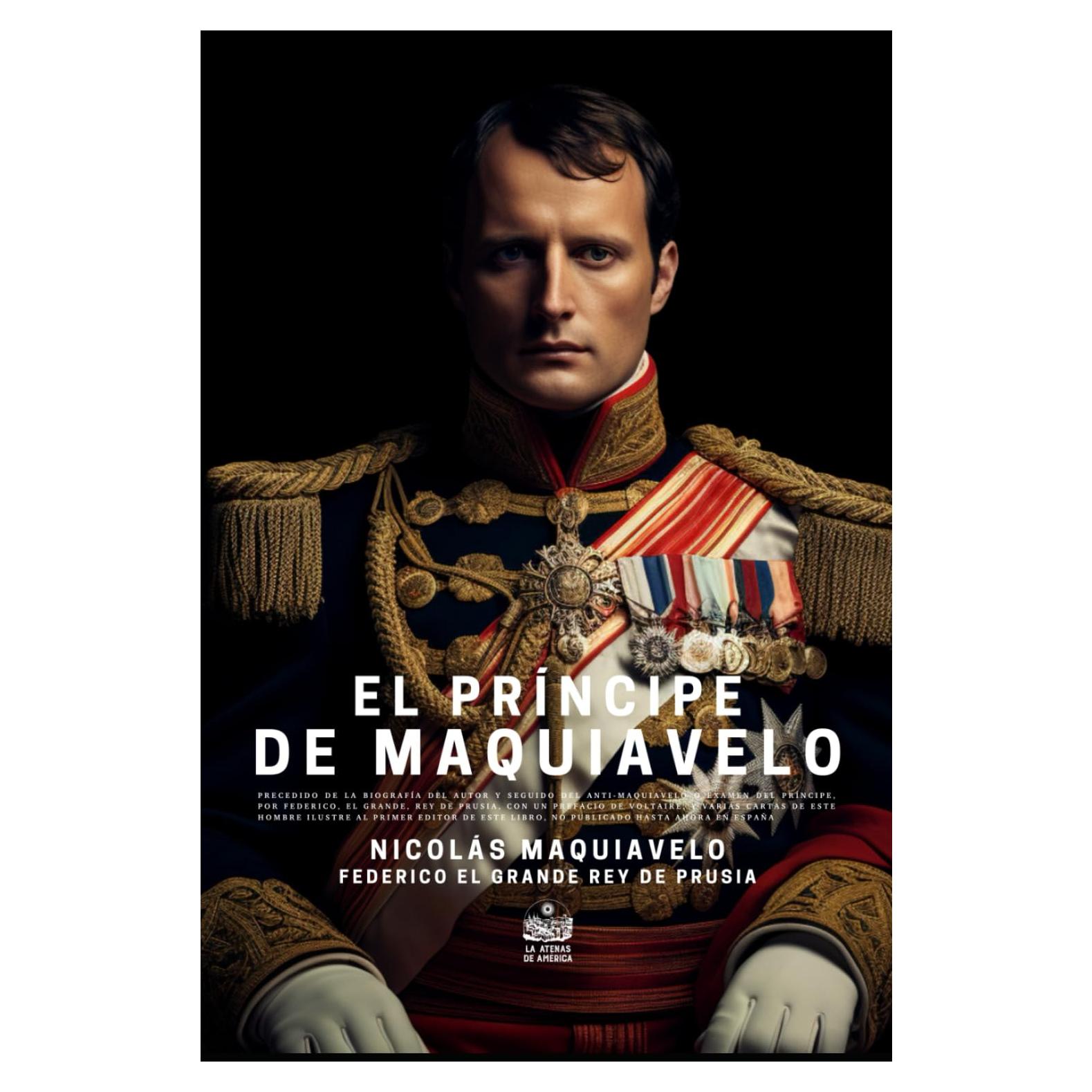 El Príncipe de Maquiavelo, precedido de la biografía del autor y seguido del Anti-Maquiavelo o examen del Príncipe, por Federico, El Grande, rey de ... un prefacio de Voltaire... (Spanish Edition)