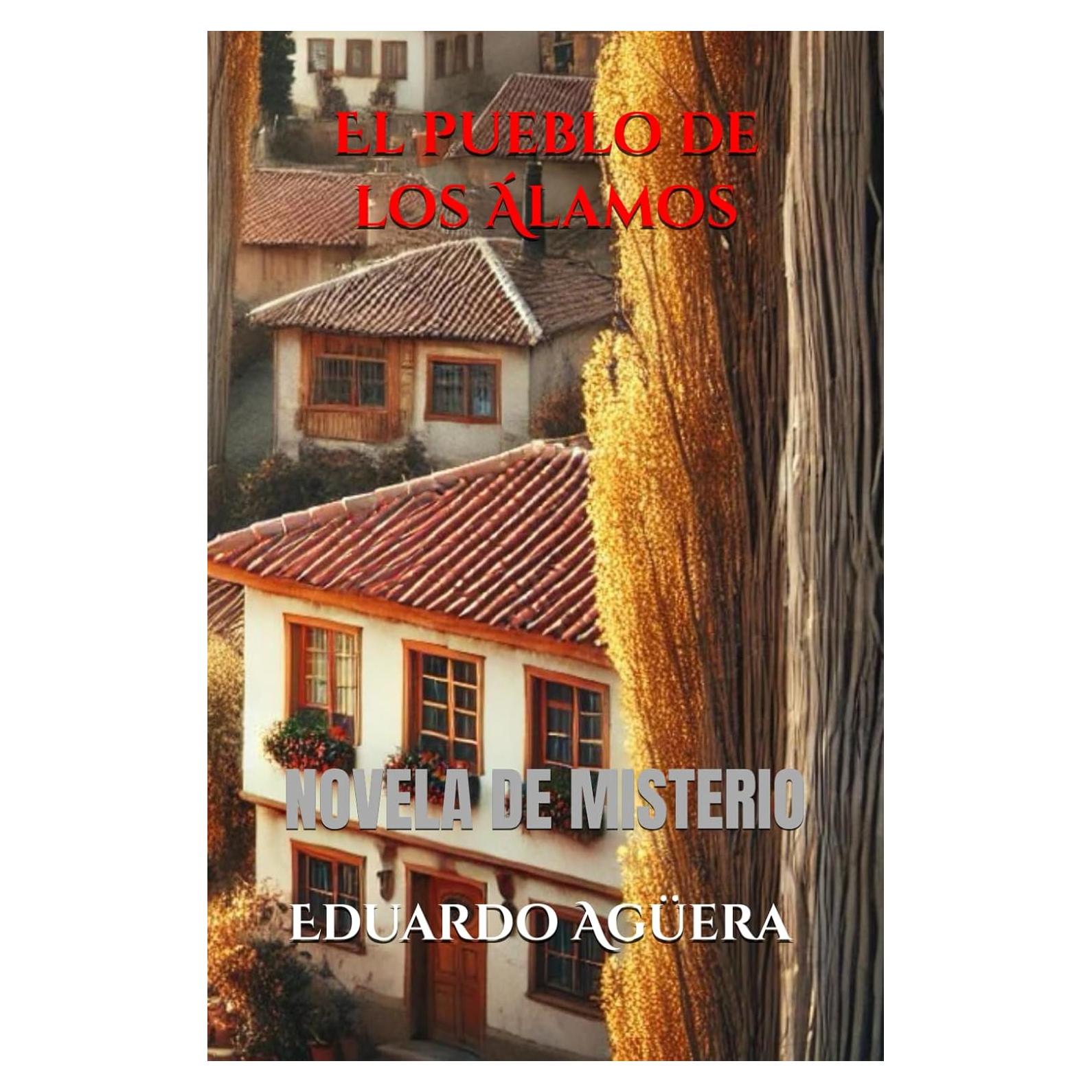 El pueblo de los Álamos: Novela de drama y de misterio, sobre un asesinato del alcalde de un pueblo rodeado por bellos álamos. (Novelas de drama y aventuras) (Spanish Edition)