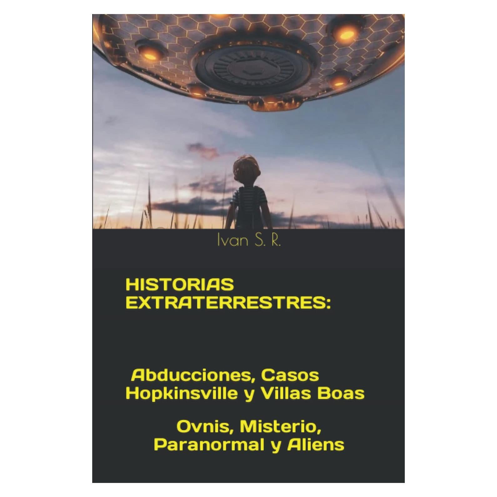HISTORIAS EXTRATERRESTRES: Abducciones, Casos Hopkinsville y Villas Boas: Ovnis, Misterio, Paranormal y Aliens (Spanish Edition)