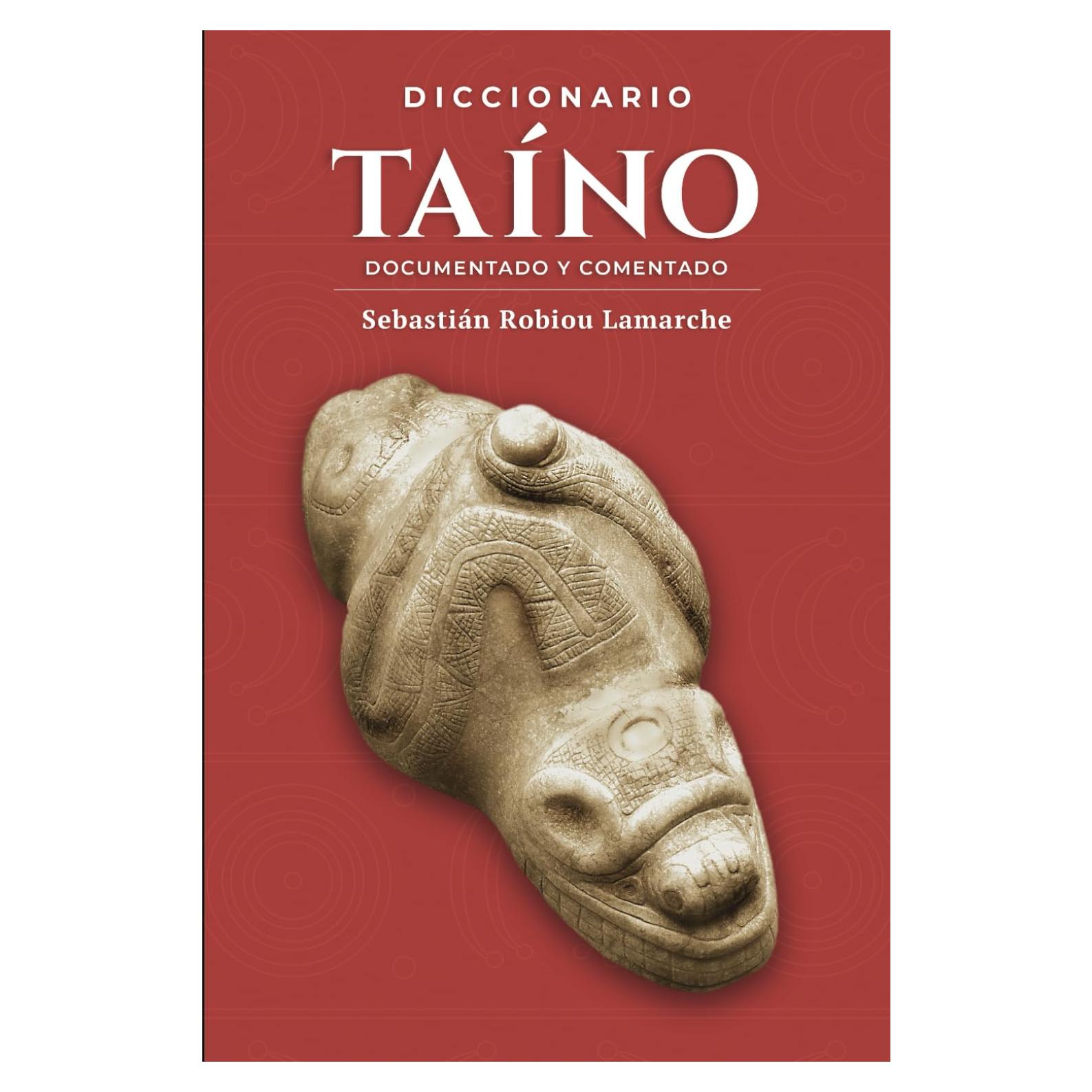 Diccionario taíno, documentado y comentado: Palabras indígenas de las Antillas Mayores, su significado e interpretación a través de la historia (Spanish Edition)