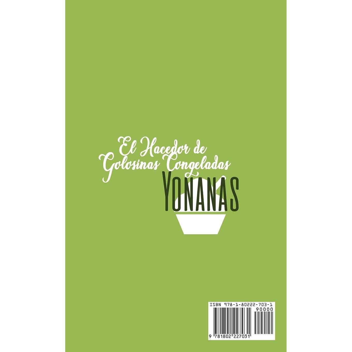El Hacedor de Golosinas Congeladas Yonanas: La guía de cocina más deseada para comenzar un estilo de vida más saludable mientras come postres bajos en ... rápidamente en 3 semanas (Spanish Edition)