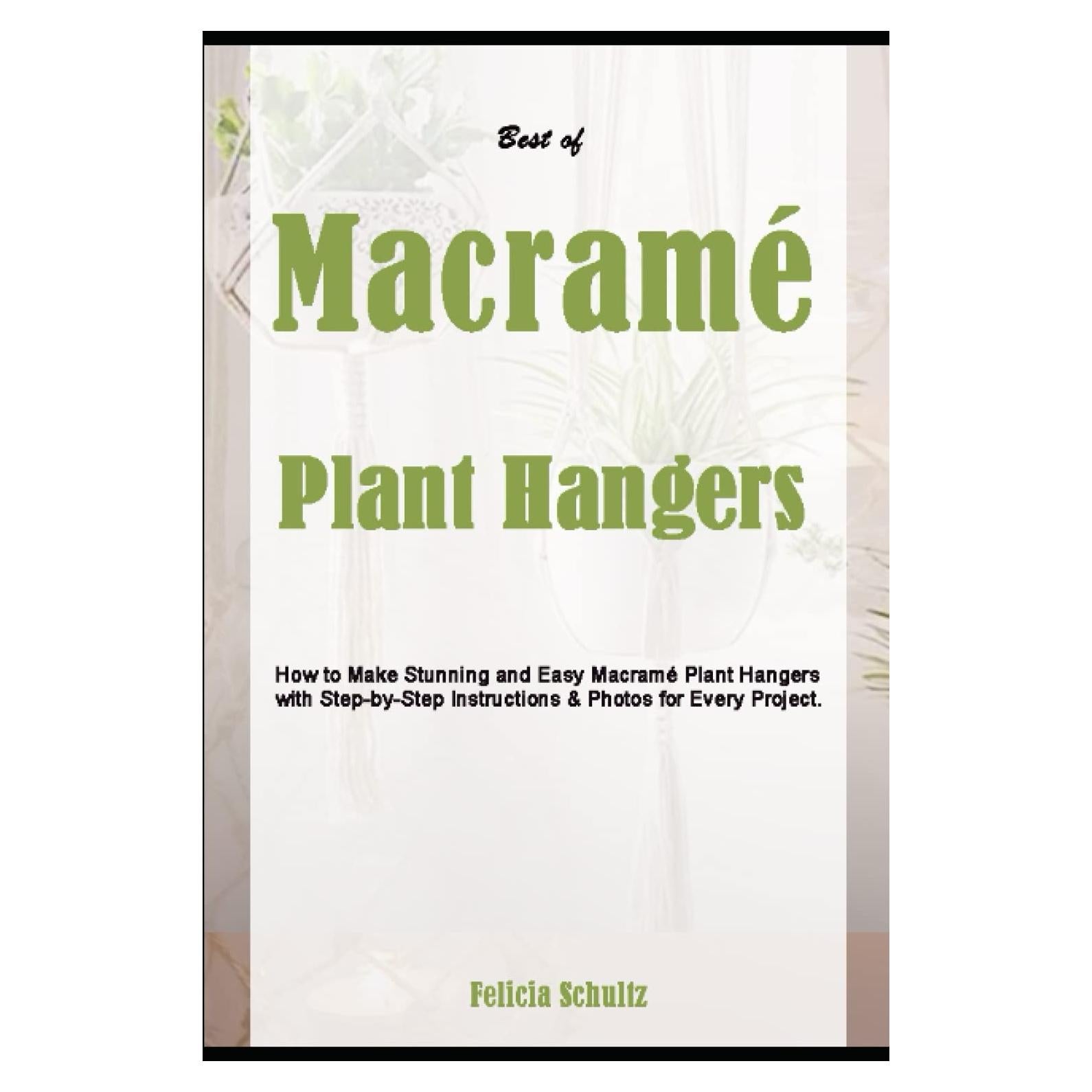 Best of Macramé Plant Hangers: How to Make Stunning and Easy Macramé Plant Hangers with Step-by-Step Instructions & Photos for Every Project.
